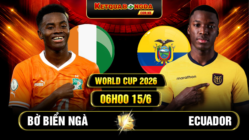 Soi Kèo Bờ Biển Ngà Vs Ecuador 06h00 15/6 - World Cup 2026