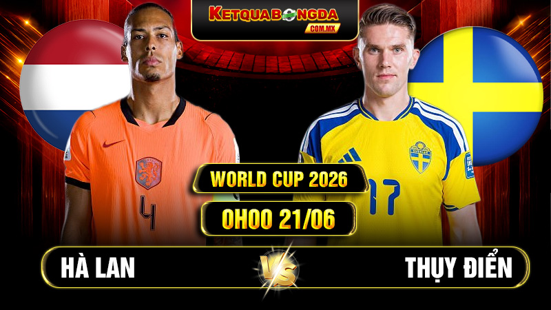Soi kèo Hà Lan vs Thụy Điển 0h00 21/06 - World Cup 2026